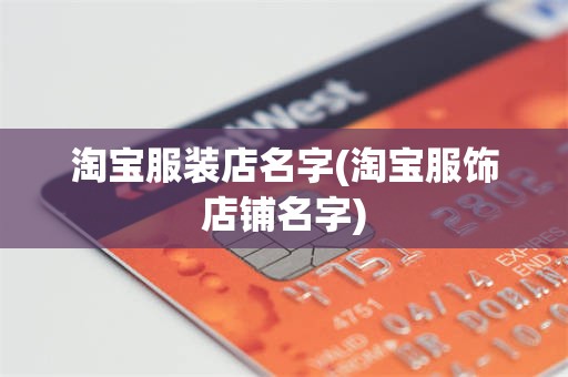 淘宝服装店名字(淘宝服饰店铺名字)