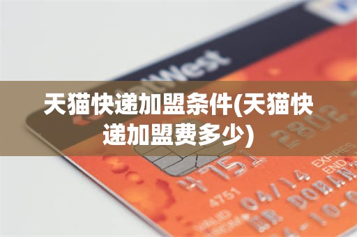 天猫快递加盟条件(天猫快递加盟费多少)