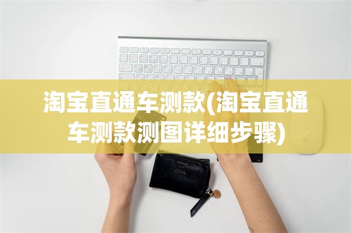 淘宝直通车测款(淘宝直通车测款测图详细步骤)
