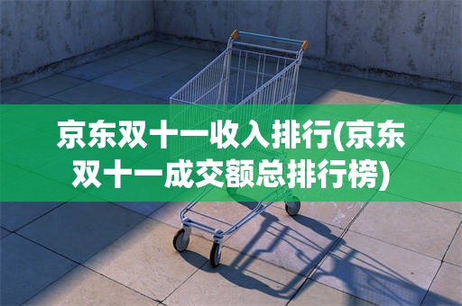 京东双十一收入排行(京东双十一成交额总排行榜)