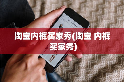 淘宝内裤买家秀(淘宝 内裤 买家秀)