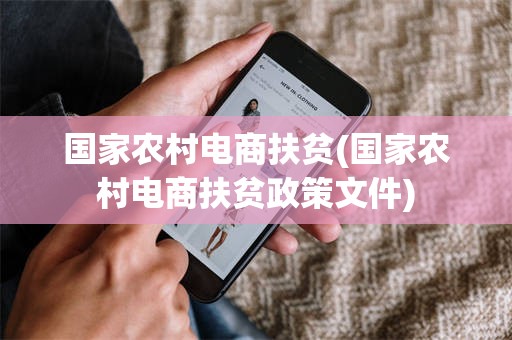 国家农村电商扶贫(国家农村电商扶贫政策文件)