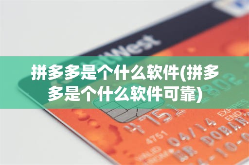 拼多多是个什么软件(拼多多是个什么软件可靠)