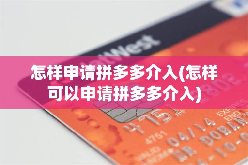 怎样申请拼多多介入(怎样可以申请拼多多介入)