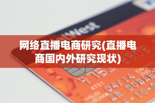 网络直播电商研究(直播电商国内外研究现状)