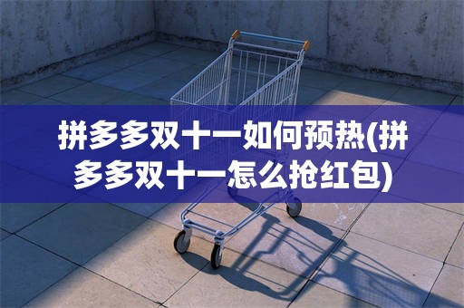 拼多多双十一如何预热(拼多多双十一怎么抢红包)