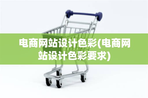 电商网站设计色彩(电商网站设计色彩要求)