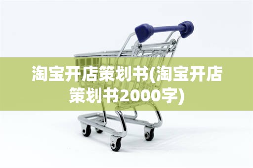 淘宝开店策划书(淘宝开店策划书2000字)