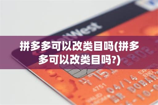 拼多多可以改类目吗(拼多多可以改类目吗?)