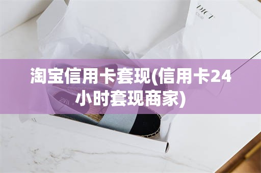 淘宝信用卡套现(信用卡24小时套现商家)