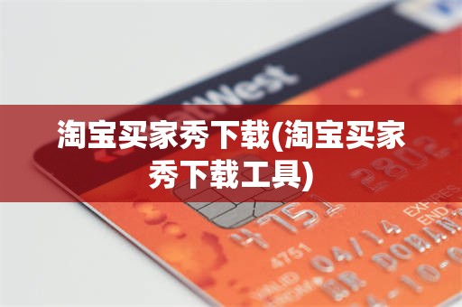 淘宝买家秀下载(淘宝买家秀下载工具)