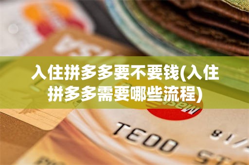入住拼多多要不要钱(入住拼多多需要哪些流程)