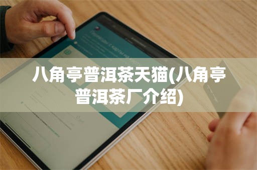八角亭普洱茶天猫(八角亭普洱茶厂介绍)