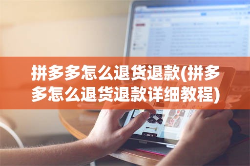 拼多多怎么退货退款(拼多多怎么退货退款详细教程)