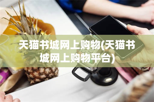 天猫书城网上购物(天猫书城网上购物平台)