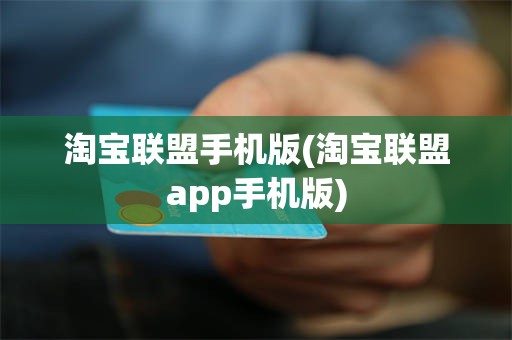淘宝联盟手机版(淘宝联盟app手机版)