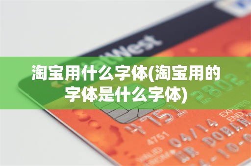 淘宝用什么字体(淘宝用的字体是什么字体)