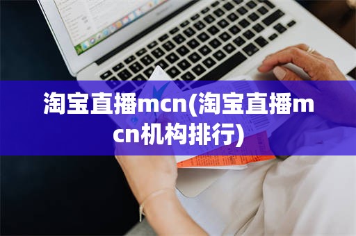 淘宝直播mcn(淘宝直播mcn机构排行)