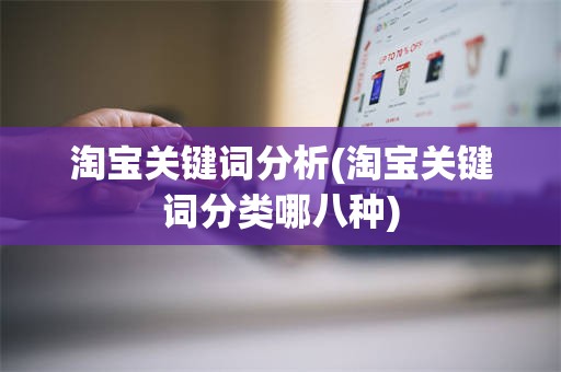 淘宝关键词分析(淘宝关键词分类哪八种)