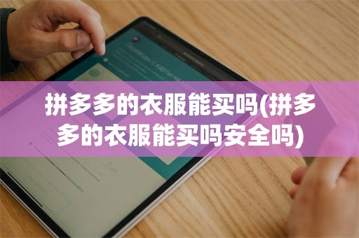 拼多多的衣服能买吗(拼多多的衣服能买吗安全吗)