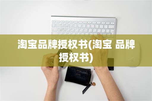 淘宝品牌授权书(淘宝 品牌授权书)