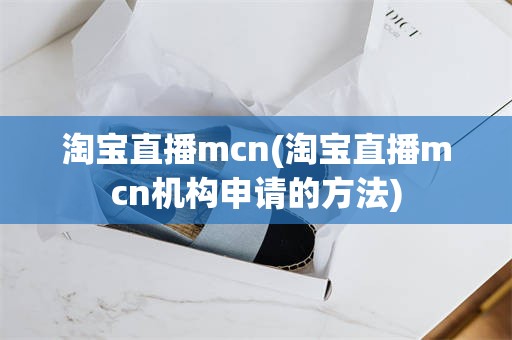 淘宝直播mcn(淘宝直播mcn机构申请的方法)