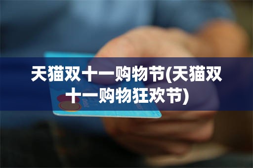 天猫双十一购物节(天猫双十一购物狂欢节)