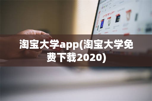 淘宝大学app(淘宝大学免费下载2020)