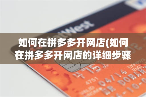 如何在拼多多开网店(如何在拼多多开网店的详细步骤)
