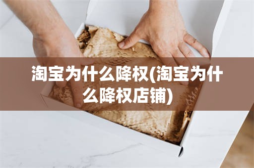 淘宝为什么降权(淘宝为什么降权店铺)