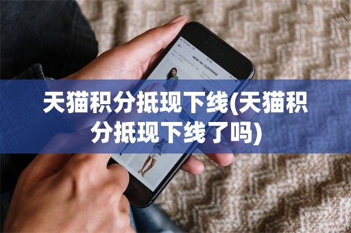 天猫积分抵现下线(天猫积分抵现下线了吗)