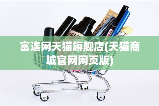富连网天猫旗舰店(天猫商城官网网页版)