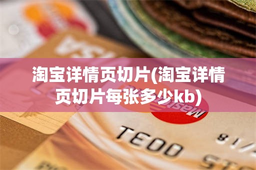 淘宝详情页切片(淘宝详情页切片每张多少kb)