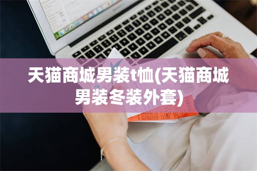 天猫商城男装t恤(天猫商城男装冬装外套)