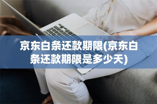 京东白条还款期限(京东白条还款期限是多少天)
