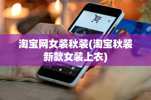 淘宝网女装秋装(淘宝秋装新款女装上衣)