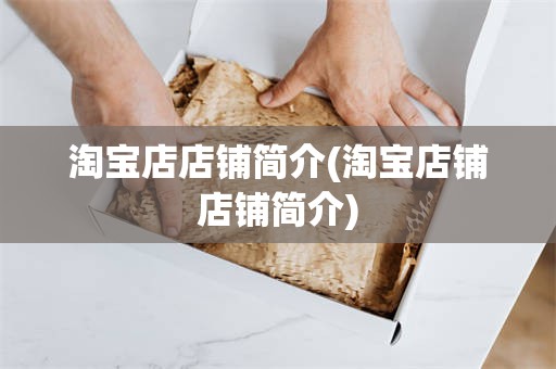 淘宝店店铺简介(淘宝店铺店铺简介)