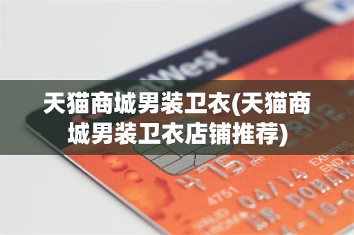 天猫商城男装卫衣(天猫商城男装卫衣店铺推荐)