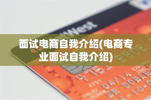 面试电商自我介绍(电商专业面试自我介绍)