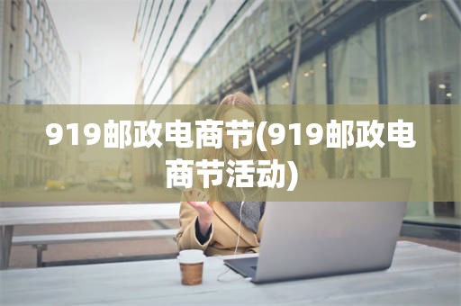 919邮政电商节(919邮政电商节活动)