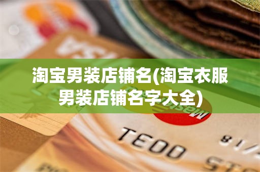 淘宝男装店铺名(淘宝衣服男装店铺名字大全)