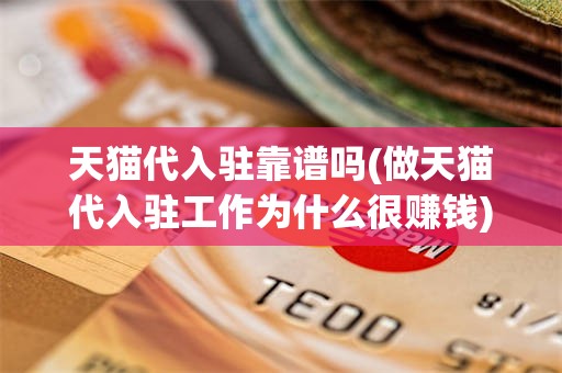 天猫代入驻靠谱吗(做天猫代入驻工作为什么很赚钱)