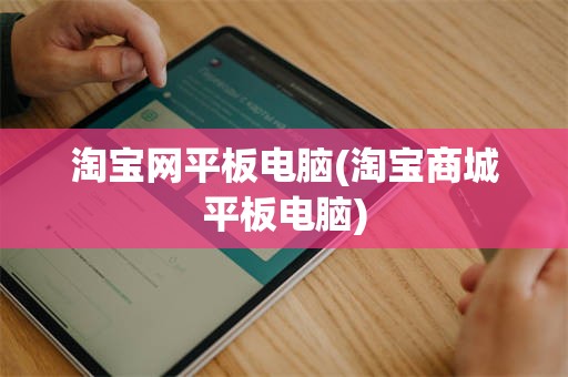 淘宝网平板电脑(淘宝商城平板电脑)