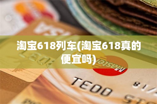淘宝618列车(淘宝618真的便宜吗)