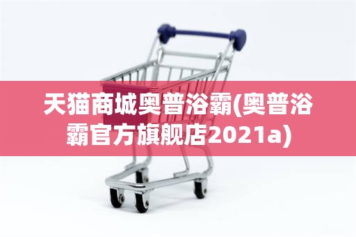 天猫商城奥普浴霸(奥普浴霸官方旗舰店2021a)