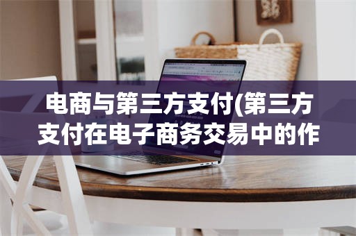 电商与第三方支付(第三方支付在电子商务交易中的作用)