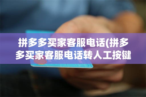 拼多多买家客服电话(拼多多买家客服电话转人工按键)