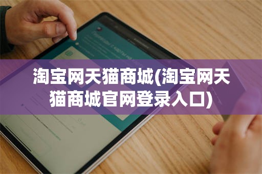 淘宝网天猫商城(淘宝网天猫商城官网登录入口)