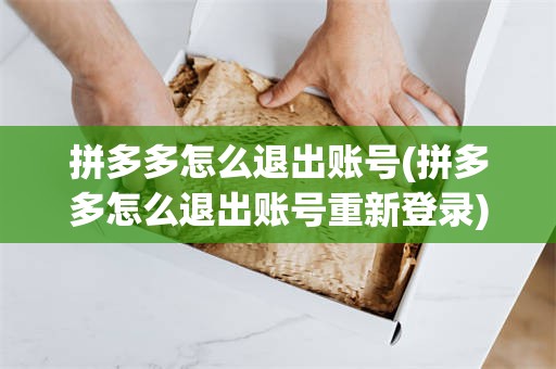 拼多多怎么退出账号(拼多多怎么退出账号重新登录)