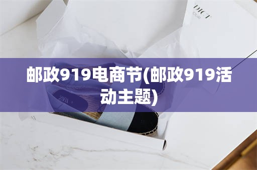 邮政919电商节(邮政919活动主题)